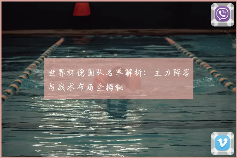 世界杯德国队名单解析：主力阵容与战术布局全揭秘