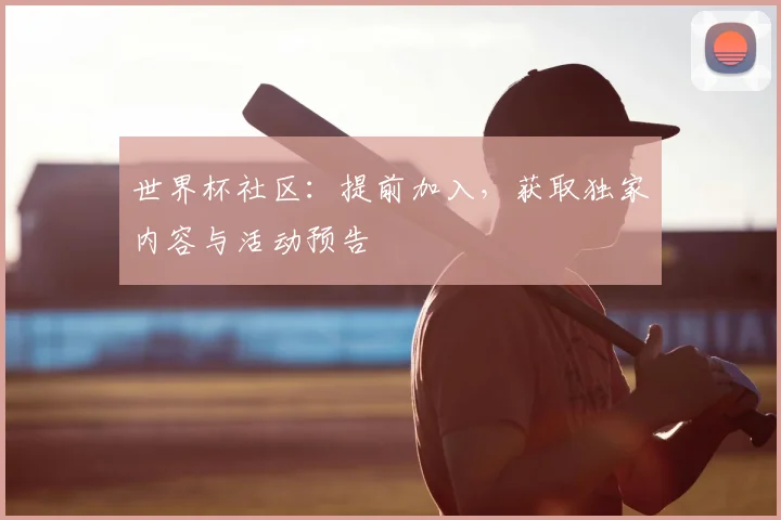 世界杯社区：提前加入，获取独家内容与活动预告