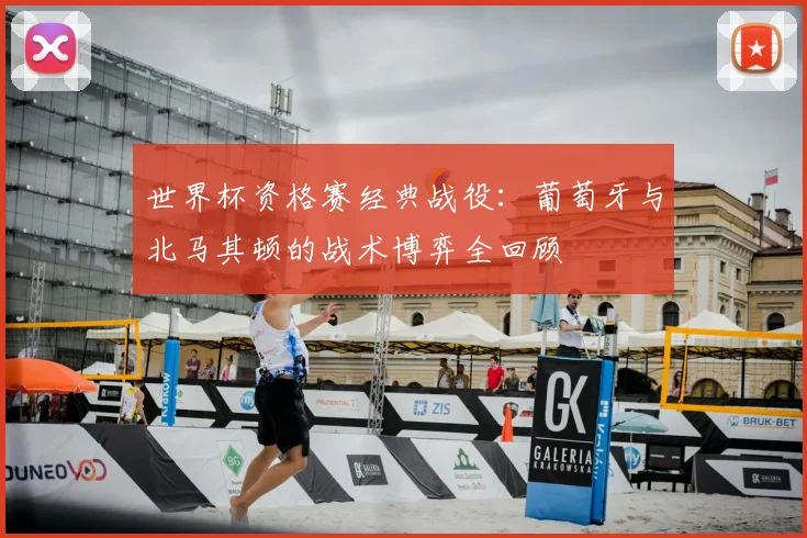世界杯资格赛经典战役：葡萄牙与北马其顿的战术博弈全回顾