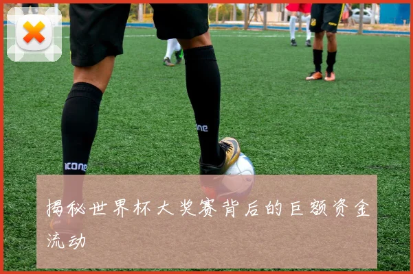 揭秘世界杯大奖赛背后的巨额资金流动