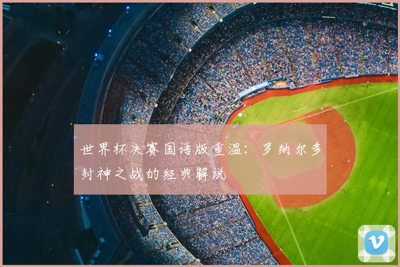 世界杯决赛国语版重温：罗纳尔多封神之战的经典解说