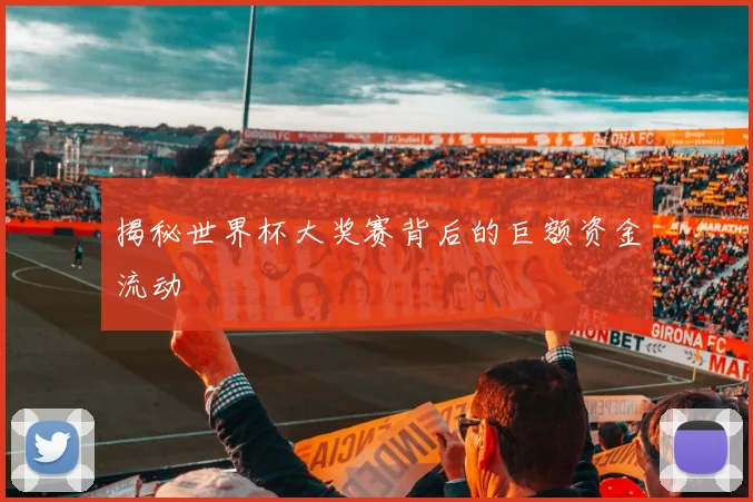 揭秘世界杯大奖赛背后的巨额资金流动