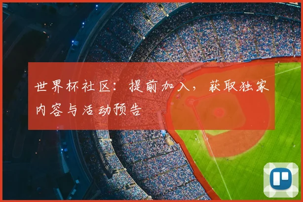 世界杯社区：提前加入，获取独家内容与活动预告